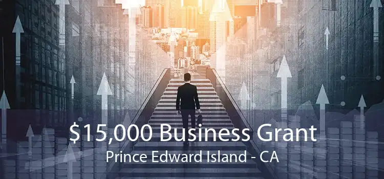 $15,000 Business Grant Prince Edward Island - CA