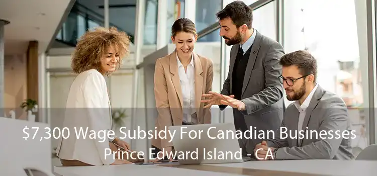 $7,300 Wage Subsidy For Canadian Businesses Prince Edward Island - CA